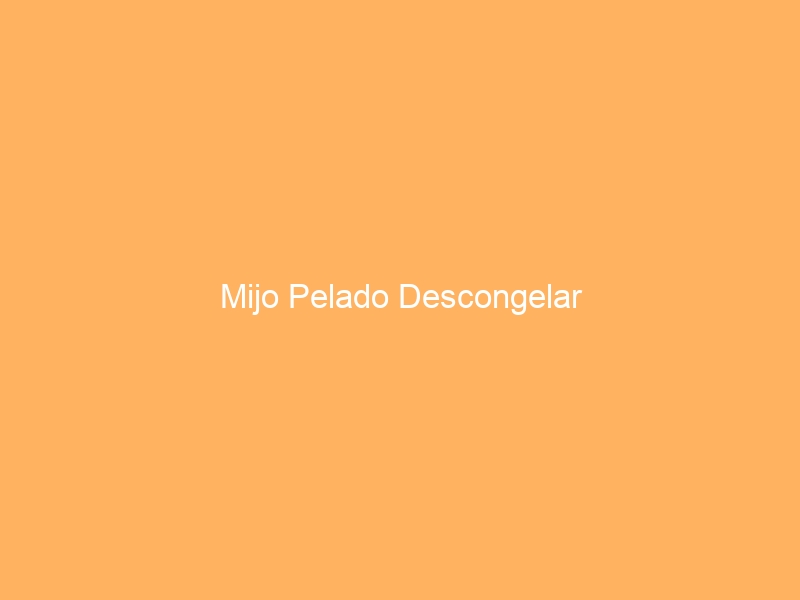 Mijo Pelado Descongelar