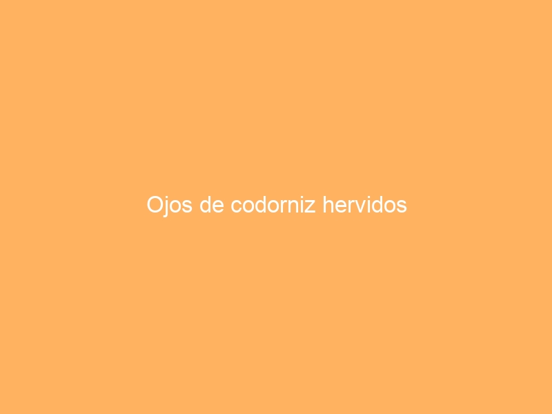 Ojos de codorniz hervidos