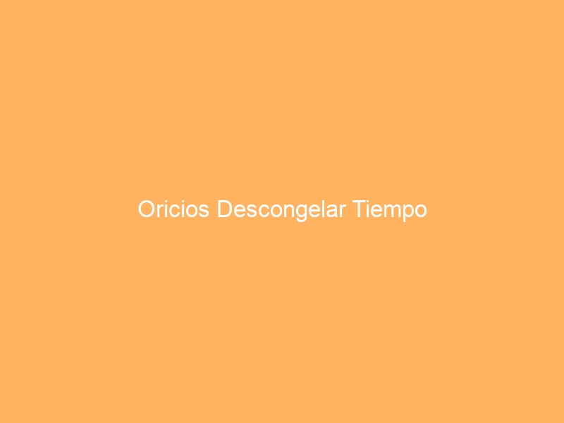Oricios Descongelar Tiempo