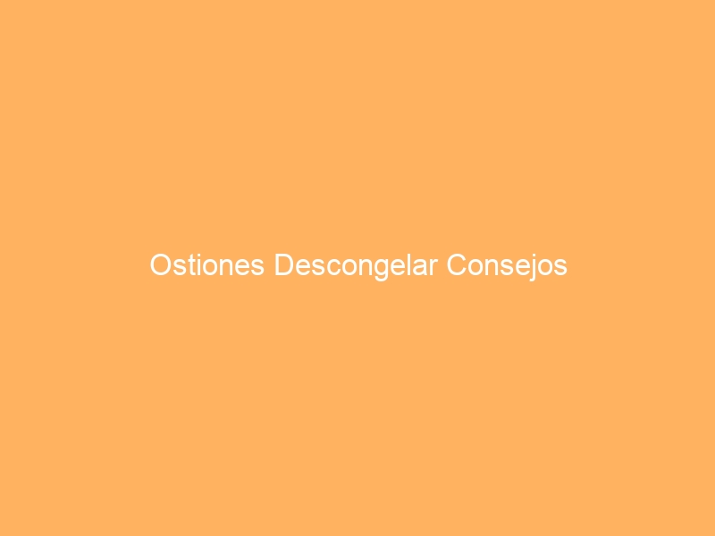 Ostiones Descongelar Consejos