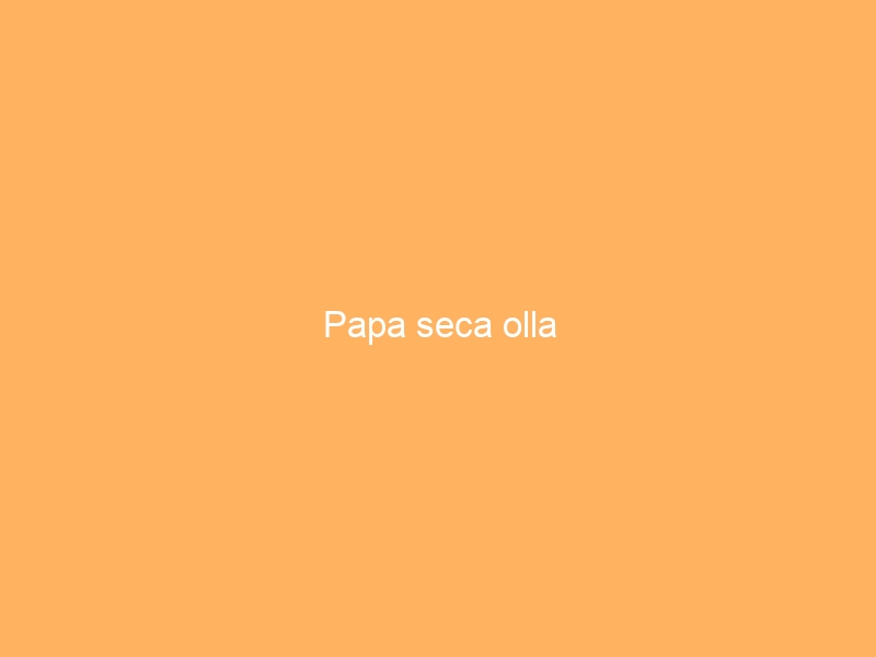 Papa seca olla