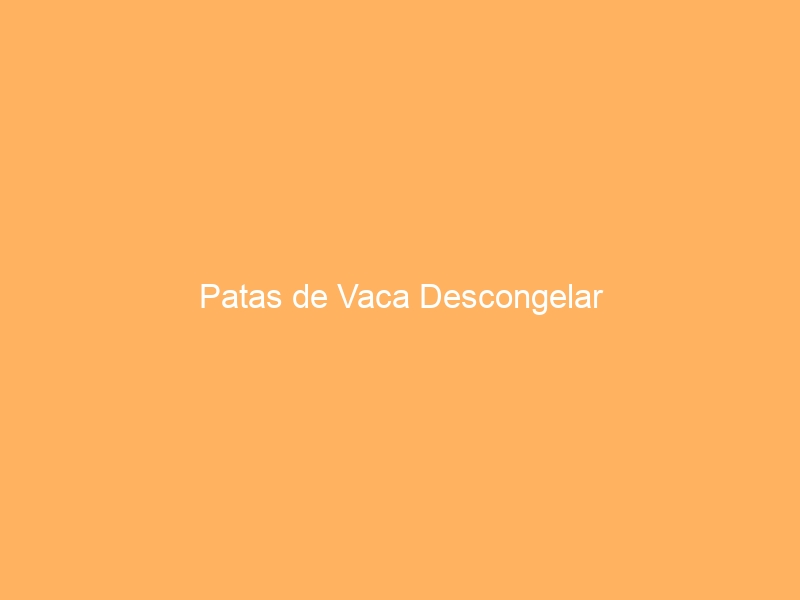 Patas de Vaca Descongelar