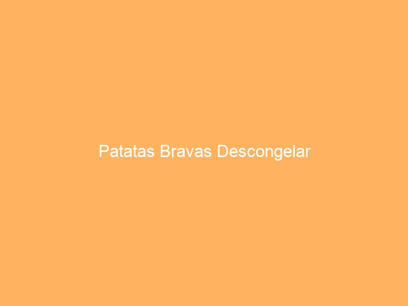 Patatas Bravas Descongelar