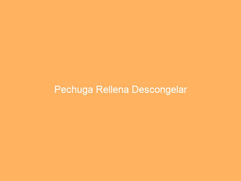 Pechuga Rellena Descongelar