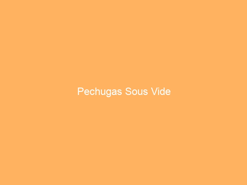 Pechugas Sous Vide