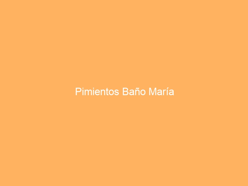 Pimientos Baño María