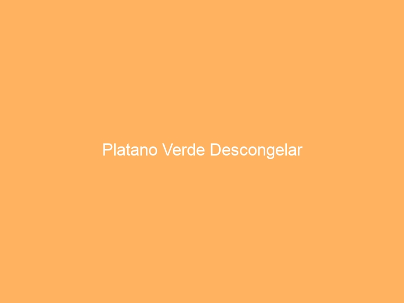 Platano Verde Descongelar