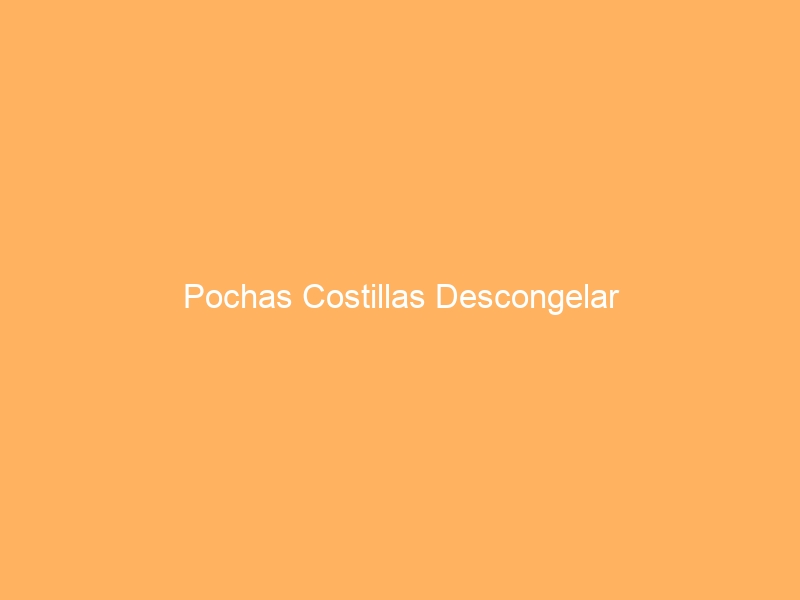 Pochas Costillas Descongelar