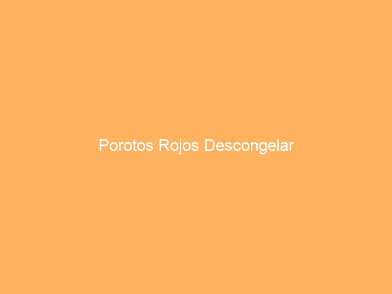 Porotos Rojos Descongelar