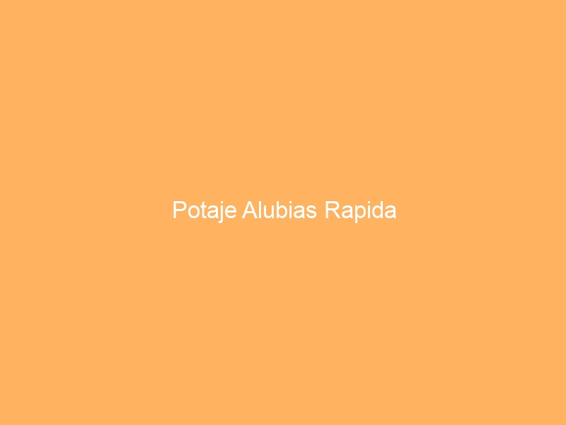 Potaje Alubias Rapida