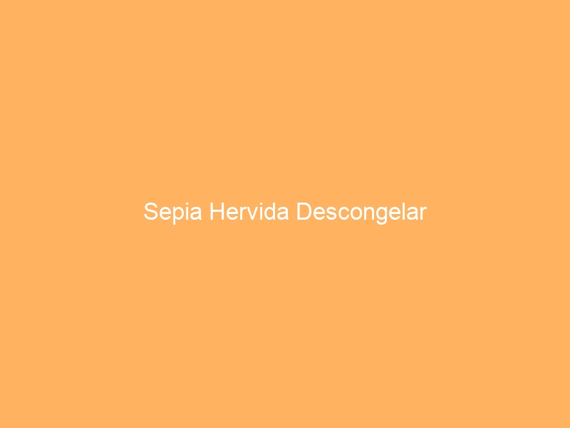 Sepia Hervida Descongelar