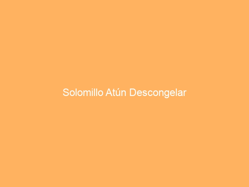 Solomillo Atún Descongelar