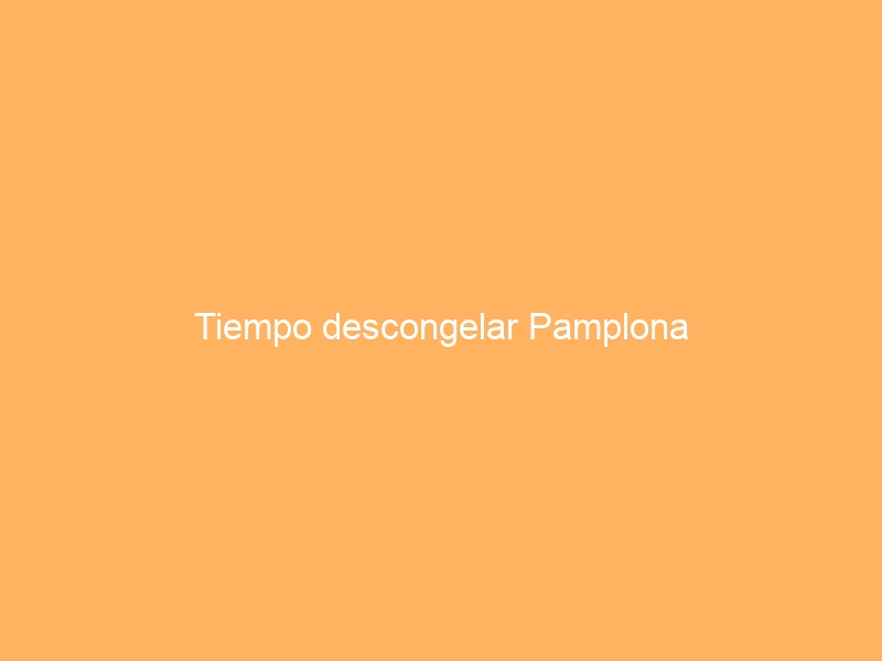 Tiempo descongelar Pamplona
