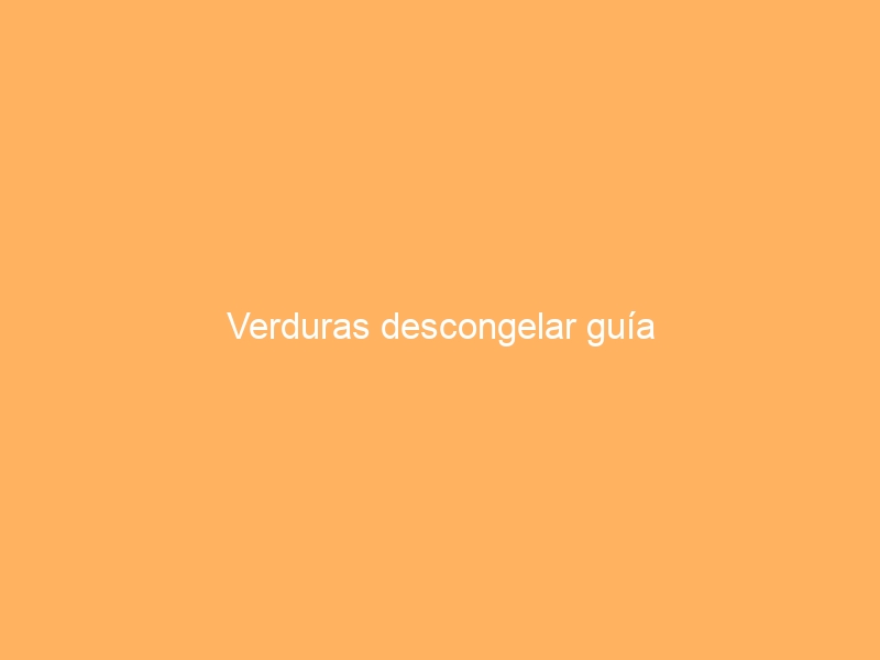 Verduras descongelar guía